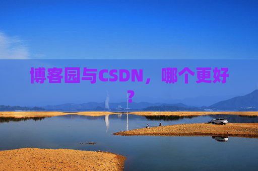博客园与CSDN，哪个更好？